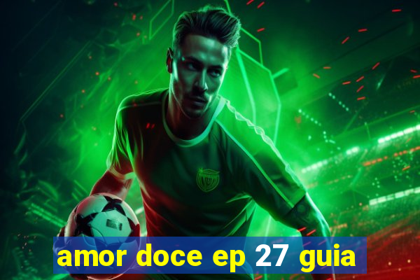 amor doce ep 27 guia